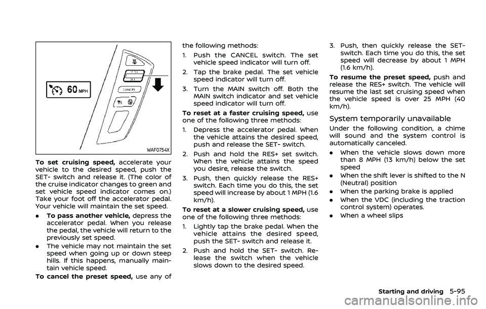 NISSAN ARMADA 2023 Owners Manual WAF0754X
To set cruising speed,accelerate your
vehicle to the desired speed, push the
SET- switch and release it. (The color of
the cruise indicator changes to green and
set vehicle speed indicator co NISSAN ARMADA 2023 Owners Manual WAF0754X
To set cruising speed,accelerate your
vehicle to the desired speed, push the
SET- switch and release it. (The color of
the cruise indicator changes to green and
set vehicle speed indicator co