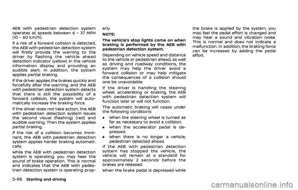 NISSAN ARMADA 2023 Owners Manual 5-98Starting and driving
AEB with pedestrian detection system
operates at speeds between 6 – 37 MPH
(10 – 60 km/h).
If a risk of a forward collision is detected,
the AEB with pedestrian detection NISSAN ARMADA 2023 Owners Manual 5-98Starting and driving
AEB with pedestrian detection system
operates at speeds between 6 – 37 MPH
(10 – 60 km/h).
If a risk of a forward collision is detected,
the AEB with pedestrian detection