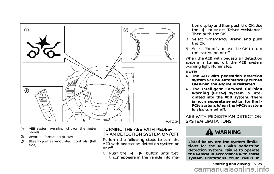 NISSAN ARMADA 2023 Owners Manual WAF0741X
AEB system warning light (on the meter
panel)
Vehicle information displaySteering-wheel-mounted controls (left
side)
TURNING THE AEB WITH PEDES-
TRIAN DETECTION SYSTEM ON/OFF
Perform the foll NISSAN ARMADA 2023 Owners Manual WAF0741X
AEB system warning light (on the meter
panel)
Vehicle information displaySteering-wheel-mounted controls (left
side)
TURNING THE AEB WITH PEDES-
TRIAN DETECTION SYSTEM ON/OFF
Perform the foll