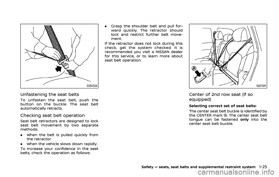 NISSAN ARMADA 2023 Service Manual SSS0326
Unfastening the seat belts
To unfasten the seat belt, push the
button on the buckle. The seat belt
automatically retracts.
Checking seat belt operation
Seat belt retractors are designed to loc