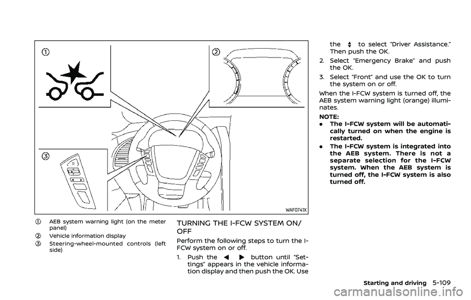 NISSAN ARMADA 2023 Owners Manual WAF0741X
AEB system warning light (on the meter
panel)
Vehicle information displaySteering-wheel-mounted controls (left
side)
TURNING THE I-FCW SYSTEM ON/
OFF
Perform the following steps to turn the I NISSAN ARMADA 2023 Owners Manual WAF0741X
AEB system warning light (on the meter
panel)
Vehicle information displaySteering-wheel-mounted controls (left
side)
TURNING THE I-FCW SYSTEM ON/
OFF
Perform the following steps to turn the I