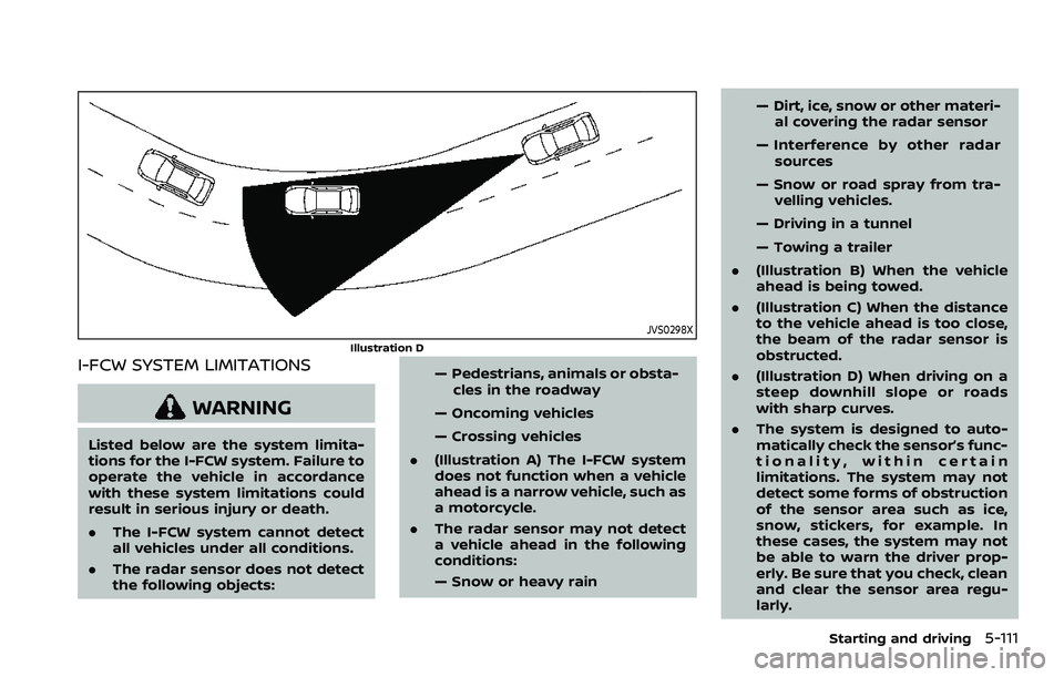 NISSAN ARMADA 2023 Repair Manual JVS0298X
Illustration D
I-FCW SYSTEM LIMITATIONS
WARNING
Listed below are the system limita-
tions for the I-FCW system. Failure to
operate the vehicle in accordance
with these system limitations coul