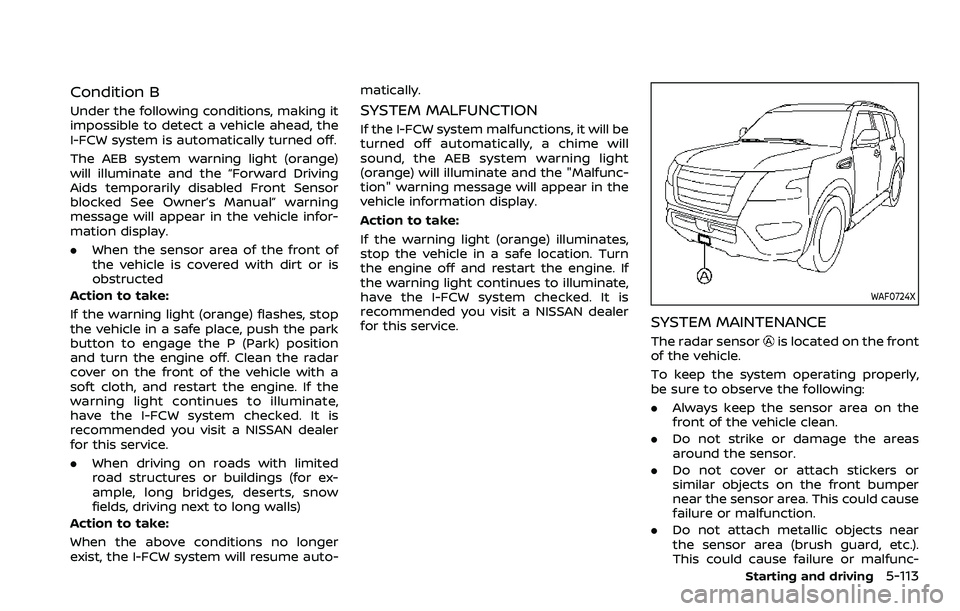NISSAN ARMADA 2023 Repair Manual Condition B
Under the following conditions, making it
impossible to detect a vehicle ahead, the
I-FCW system is automatically turned off.
The AEB system warning light (orange)
will illuminate and the 