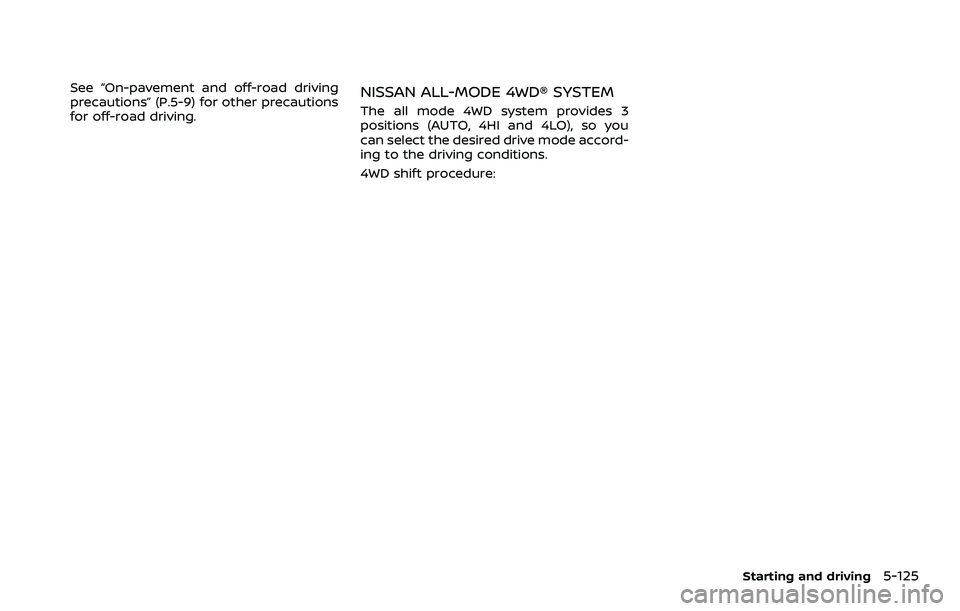 NISSAN ARMADA 2023 Owners Manual See “On-pavement and off-road driving
precautions” (P.5-9) for other precautions
for off-road driving.NISSAN ALL-MODE 4WD® SYSTEM
The all mode 4WD system provides 3
positions (AUTO, 4HI and 4LO), NISSAN ARMADA 2023 Owners Manual See “On-pavement and off-road driving
precautions” (P.5-9) for other precautions
for off-road driving.NISSAN ALL-MODE 4WD® SYSTEM
The all mode 4WD system provides 3
positions (AUTO, 4HI and 4LO),