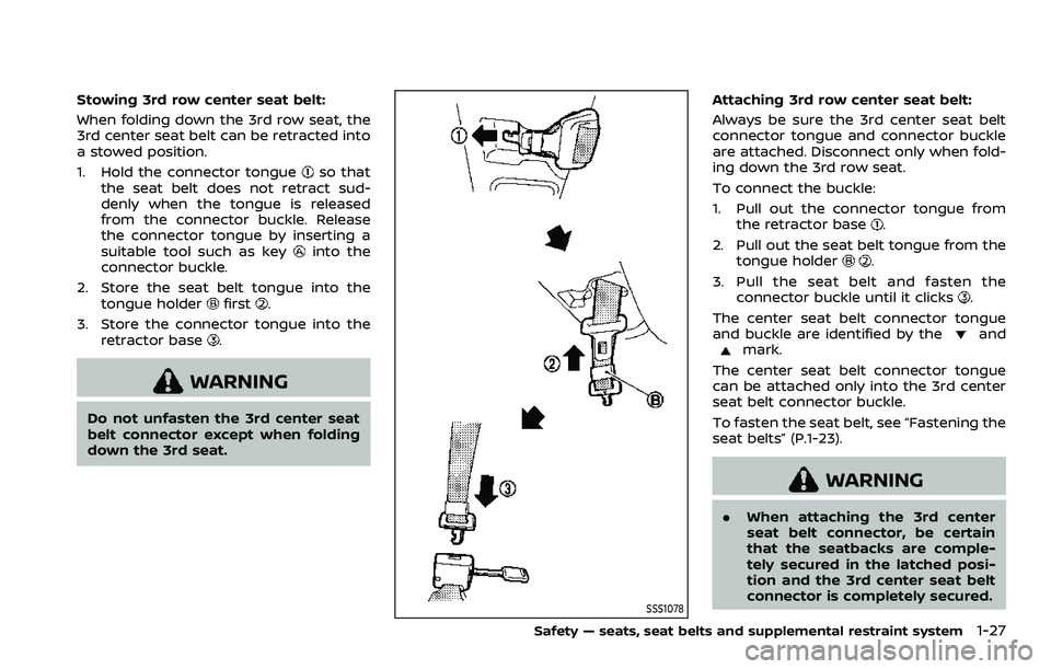 NISSAN ARMADA 2023 Service Manual Stowing 3rd row center seat belt:
When folding down the 3rd row seat, the
3rd center seat belt can be retracted into
a stowed position.
1. Hold the connector tongue
so that
the seat belt does not retr