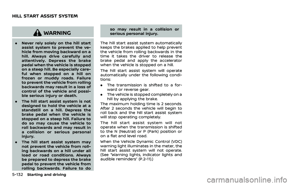 NISSAN ARMADA 2023 Owners Manual 5-132Starting and driving
WARNING
.Never rely solely on the hill start
assist system to prevent the ve-
hicle from moving backward on a
hill. Always drive carefully and
attentively. Depress the brake
NISSAN ARMADA 2023 Owners Manual 5-132Starting and driving
WARNING
.Never rely solely on the hill start
assist system to prevent the ve-
hicle from moving backward on a
hill. Always drive carefully and
attentively. Depress the brake