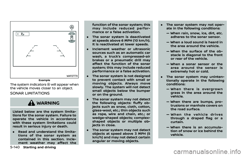 NISSAN ARMADA 2023 Manual PDF 5-140Starting and driving
WAF0777X
Example
The system indicatorswill appear when
the vehicle moves closer to an object.
SONAR LIMITATIONS
WARNING
Listed below are the system limita-
tions for the sona