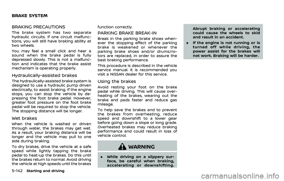 NISSAN ARMADA 2023 Owners Manual 5-142Starting and driving
BRAKING PRECAUTIONS
The brake system has two separate
hydraulic circuits. If one circuit malfunc-
tions, you will still have braking ability at
two wheels.
You may feel a sma NISSAN ARMADA 2023 Owners Manual 5-142Starting and driving
BRAKING PRECAUTIONS
The brake system has two separate
hydraulic circuits. If one circuit malfunc-
tions, you will still have braking ability at
two wheels.
You may feel a sma