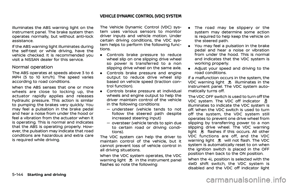 NISSAN ARMADA 2023 Manual PDF 5-144Starting and driving
illuminates the ABS warning light on the
instrument panel. The brake system then
operates normally, but without anti-lock
assistance.
If the ABS warning light illuminates dur
