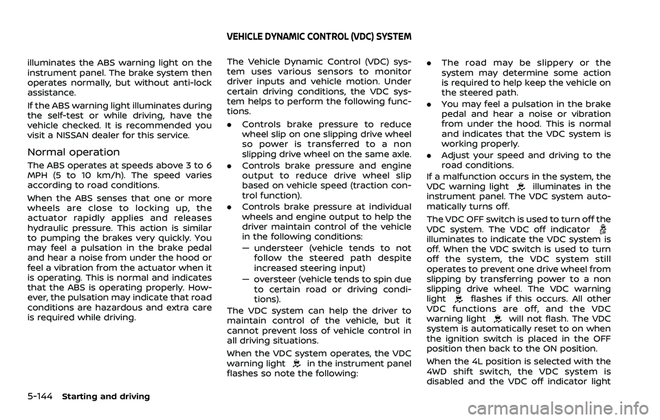 NISSAN ARMADA 2023  Owners Manual 5-144Starting and driving
illuminates the ABS warning light on the
instrument panel. The brake system then
operates normally, but without anti-lock
assistance.
If the ABS warning light illuminates dur
