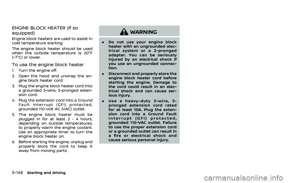 NISSAN ARMADA 2023 Owners Manual 5-148Starting and driving
ENGINE BLOCK HEATER (if so
equipped)
Engine block heaters are used to assist in
cold temperature starting.
The engine block heater should be used
when the outside temperature NISSAN ARMADA 2023 Owners Manual 5-148Starting and driving
ENGINE BLOCK HEATER (if so
equipped)
Engine block heaters are used to assist in
cold temperature starting.
The engine block heater should be used
when the outside temperature