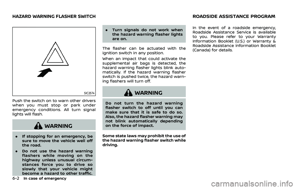 NISSAN ARMADA 2023 Owners Manual 6-2In case of emergency
SIC2574
Push the switch on to warn other drivers
when you must stop or park under
emergency conditions. All turn signal
lights will flash.
WARNING
.If stopping for an emergency NISSAN ARMADA 2023 Owners Manual 6-2In case of emergency
SIC2574
Push the switch on to warn other drivers
when you must stop or park under
emergency conditions. All turn signal
lights will flash.
WARNING
.If stopping for an emergency