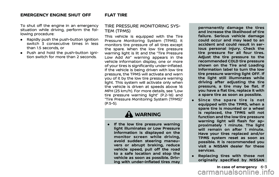 NISSAN ARMADA 2023 Owners Manual To shut off the engine in an emergency
situation while driving, perform the fol-
lowing procedure:
.Rapidly push the push-button ignition
switch 3 consecutive times in less
than 1.5 seconds, or
. Push NISSAN ARMADA 2023 Owners Manual To shut off the engine in an emergency
situation while driving, perform the fol-
lowing procedure:
.Rapidly push the push-button ignition
switch 3 consecutive times in less
than 1.5 seconds, or
. Push