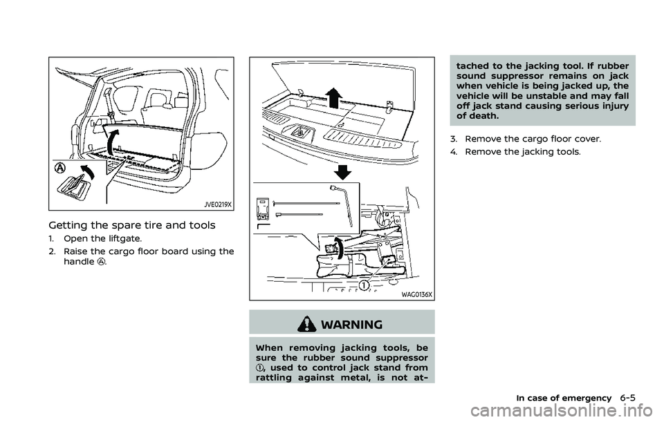 NISSAN ARMADA 2023 Owners Manual JVE0219X
Getting the spare tire and tools
1. Open the liftgate.
2. Raise the cargo floor board using thehandle
.
WAG0136X
WARNING
When removing jacking tools, be
sure the rubber sound suppressor
, use NISSAN ARMADA 2023 Owners Manual JVE0219X
Getting the spare tire and tools
1. Open the liftgate.
2. Raise the cargo floor board using thehandle
.
WAG0136X
WARNING
When removing jacking tools, be
sure the rubber sound suppressor
, use