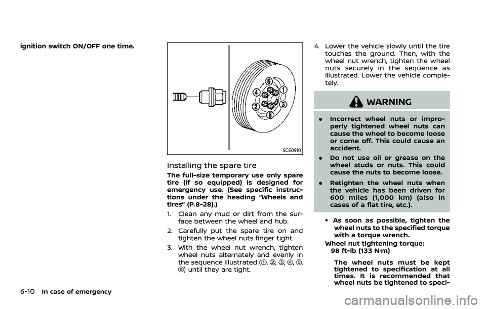 NISSAN ARMADA 2023 Owners Manual 6-10In case of emergency
ignition switch ON/OFF one time.
SCE0910
Installing the spare tire
The full-size temporary use only spare
tire (if so equipped) is designed for
emergency use. (See specific in NISSAN ARMADA 2023 Owners Manual 6-10In case of emergency
ignition switch ON/OFF one time.
SCE0910
Installing the spare tire
The full-size temporary use only spare
tire (if so equipped) is designed for
emergency use. (See specific in