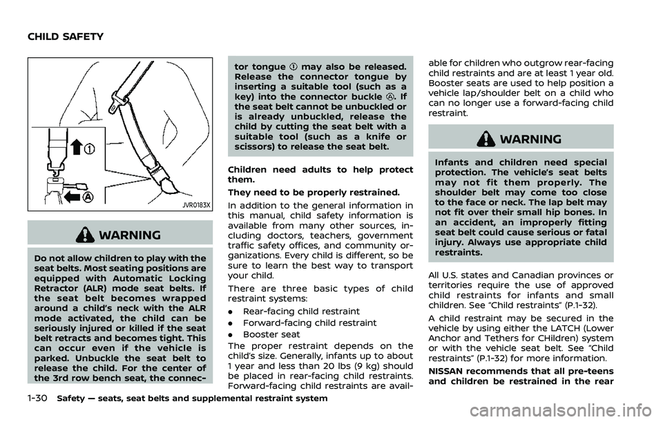 NISSAN ARMADA 2023 Service Manual 1-30Safety — seats, seat belts and supplemental restraint system
JVR0183X
WARNING
Do not allow children to play with the
seat belts. Most seating positions are
equipped with Automatic Locking
Retrac