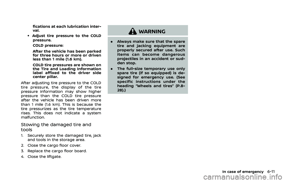 NISSAN ARMADA 2023 Owners Manual fications at each lubrication inter-
val.
.Adjust tire pressure to the COLDpressure.
COLD pressure:
After the vehicle has been parked
for three hours or more or driven
less than 1 mile (1.6 km).
COLD NISSAN ARMADA 2023 Owners Manual fications at each lubrication inter-
val.
.Adjust tire pressure to the COLDpressure.
COLD pressure:
After the vehicle has been parked
for three hours or more or driven
less than 1 mile (1.6 km).
COLD