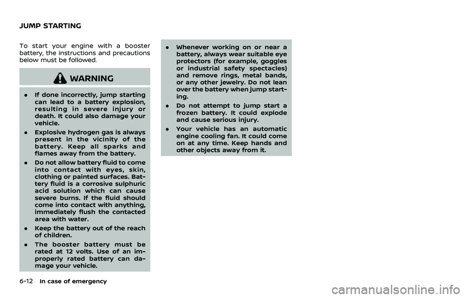 NISSAN ARMADA 2023 Owners Manual 6-12In case of emergency
To start your engine with a booster
battery, the instructions and precautions
below must be followed.
WARNING
.If done incorrectly, jump starting
can lead to a battery explosi NISSAN ARMADA 2023 Owners Manual 6-12In case of emergency
To start your engine with a booster
battery, the instructions and precautions
below must be followed.
WARNING
.If done incorrectly, jump starting
can lead to a battery explosi