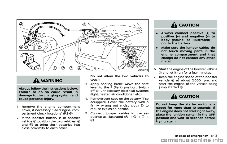 NISSAN ARMADA 2023  Owners Manual WAG0119X
WARNING
Always follow the instructions below.
Failure to do so could result in
damage to the charging system and
cause personal injury.
1. Remove the engine compartment cover, if necessary. S