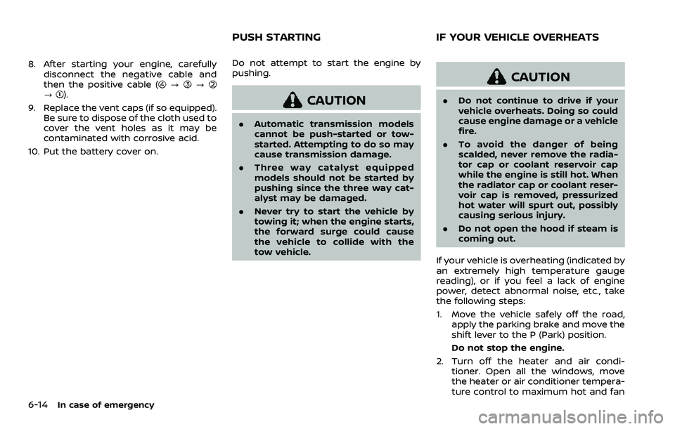 NISSAN ARMADA 2023 Owners Manual 6-14In case of emergency
8. After starting your engine, carefullydisconnect the negative cable and
then the positive cable (
???).
9. Replace the vent caps (if so equipped). Be sure to dispose of the NISSAN ARMADA 2023 Owners Manual 6-14In case of emergency
8. After starting your engine, carefullydisconnect the negative cable and
then the positive cable (
???).
9. Replace the vent caps (if so equipped). Be sure to dispose of the