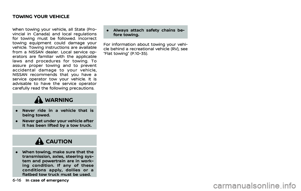 NISSAN ARMADA 2023 Owners Manual 6-16In case of emergency
When towing your vehicle, all State (Pro-
vincial in Canada) and local regulations
for towing must be followed. Incorrect
towing equipment could damage your
vehicle. Towing in NISSAN ARMADA 2023 Owners Manual 6-16In case of emergency
When towing your vehicle, all State (Pro-
vincial in Canada) and local regulations
for towing must be followed. Incorrect
towing equipment could damage your
vehicle. Towing in