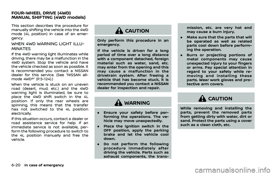 NISSAN ARMADA 2023 Owners Manual 6-20In case of emergency
This section describes the procedure for
manually shifting the vehicle into the 4WD
mode (4L position) in case of an emer-
gency.
WHEN 4WD WARNING LIGHT ILLU-
MINATES
If the 4 NISSAN ARMADA 2023 Owners Manual 6-20In case of emergency
This section describes the procedure for
manually shifting the vehicle into the 4WD
mode (4L position) in case of an emer-
gency.
WHEN 4WD WARNING LIGHT ILLU-
MINATES
If the 4