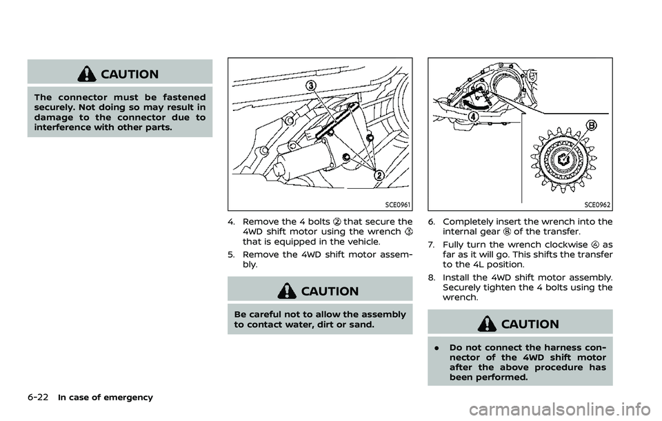 NISSAN ARMADA 2023  Owners Manual 6-22In case of emergency
CAUTION
The connector must be fastened
securely. Not doing so may result in
damage to the connector due to
interference with other parts.
SCE0961
4. Remove the 4 boltsthat sec