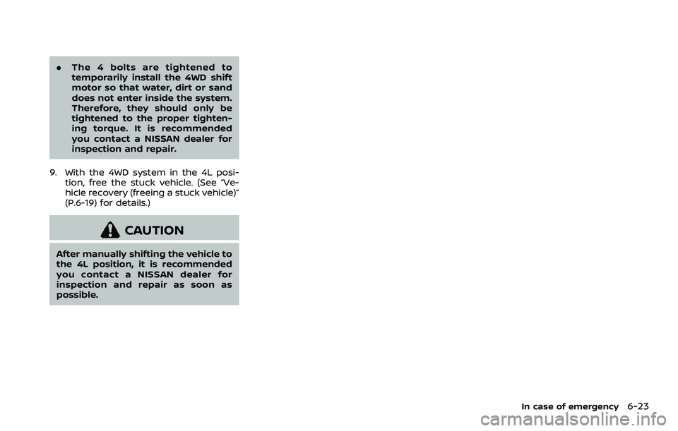 NISSAN ARMADA 2023  Owners Manual .The 4 bolts are tightened to
temporarily install the 4WD shift
motor so that water, dirt or sand
does not enter inside the system.
Therefore, they should only be
tightened to the proper tighten-
ing 