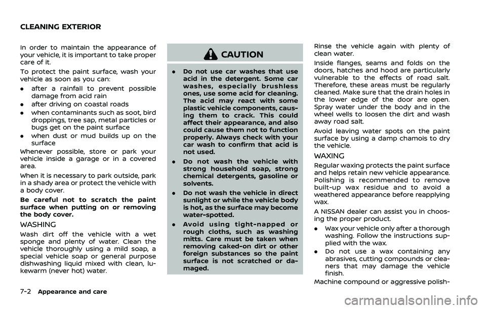 NISSAN ARMADA 2023  Owners Manual 7-2Appearance and care
In order to maintain the appearance of
your vehicle, it is important to take proper
care of it.
To protect the paint surface, wash your
vehicle as soon as you can:
.after a rain