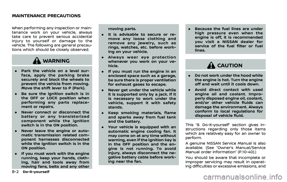 NISSAN ARMADA 2023 Owners Manual 8-2Do-it-yourself
When performing any inspection or main-
tenance work on your vehicle, always
take care to prevent serious accidental
injury to yourself or damage to the
vehicle. The following are ge NISSAN ARMADA 2023 Owners Manual 8-2Do-it-yourself
When performing any inspection or main-
tenance work on your vehicle, always
take care to prevent serious accidental
injury to yourself or damage to the
vehicle. The following are ge