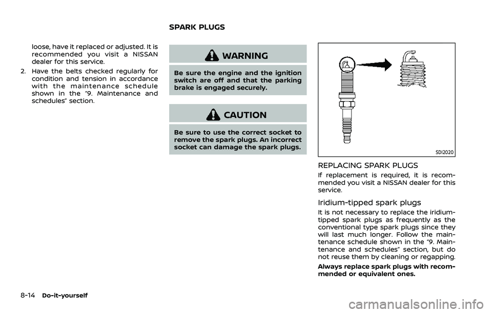 NISSAN ARMADA 2023 Owners Manual 8-14Do-it-yourself
loose, have it replaced or adjusted. It is
recommended you visit a NISSAN
dealer for this service.
2. Have the belts checked regularly for condition and tension in accordance
with t NISSAN ARMADA 2023 Owners Manual 8-14Do-it-yourself
loose, have it replaced or adjusted. It is
recommended you visit a NISSAN
dealer for this service.
2. Have the belts checked regularly for condition and tension in accordance
with t