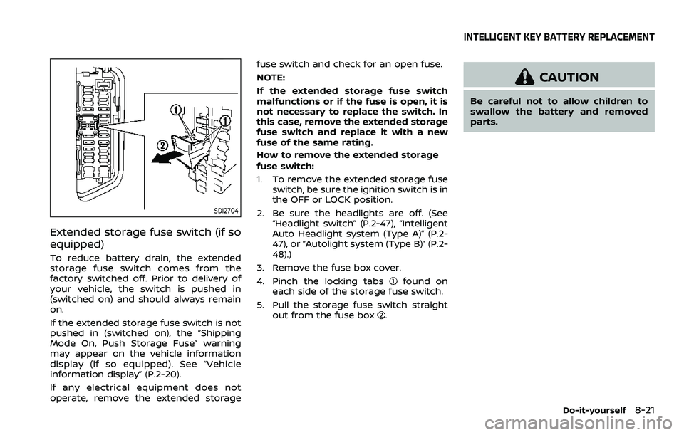 NISSAN ARMADA 2023 Owners Manual SDI2704
Extended storage fuse switch (if so
equipped)
To reduce battery drain, the extended
storage fuse switch comes from the
factory switched off. Prior to delivery of
your vehicle, the switch is pu NISSAN ARMADA 2023 Owners Manual SDI2704
Extended storage fuse switch (if so
equipped)
To reduce battery drain, the extended
storage fuse switch comes from the
factory switched off. Prior to delivery of
your vehicle, the switch is pu