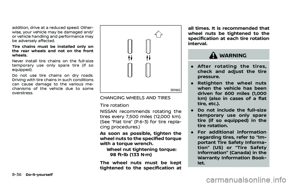 NISSAN ARMADA 2023  Owners Manual 8-36Do-it-yourself
addition, drive at a reduced speed. Other-
wise, your vehicle may be damaged and/
or vehicle handling and performance may
be adversely affected.
Tire chains must be installed only o