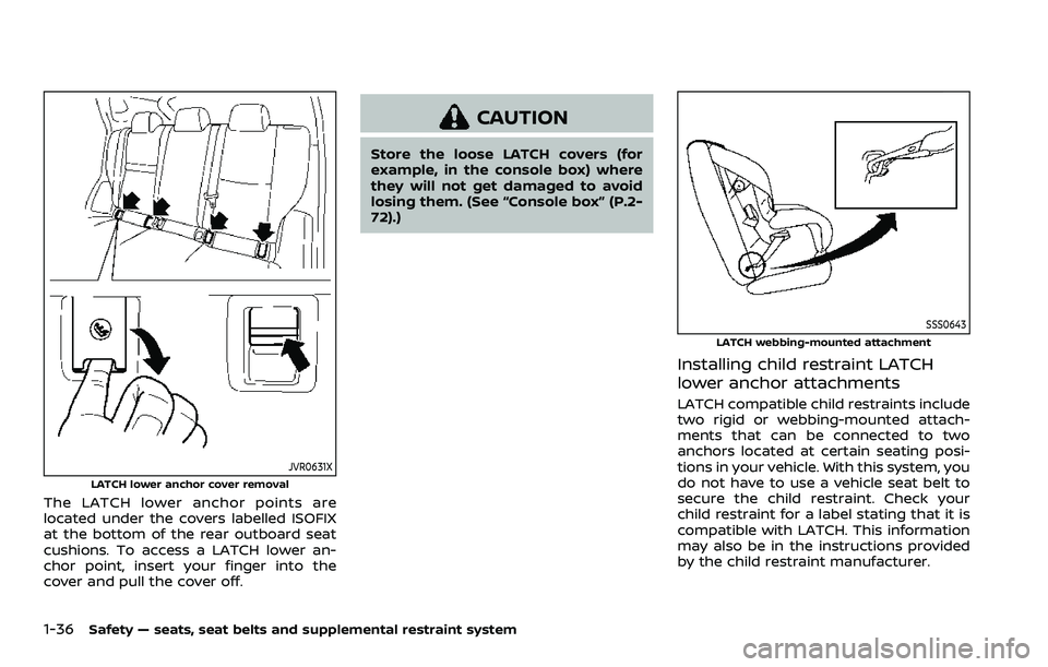 NISSAN ARMADA 2023 Workshop Manual 1-36Safety — seats, seat belts and supplemental restraint system
JVR0631XLATCH lower anchor cover removal
The LATCH lower anchor points are
located under the covers labelled ISOFIX
at the bottom of NISSAN ARMADA 2023 Workshop Manual 1-36Safety — seats, seat belts and supplemental restraint system
JVR0631XLATCH lower anchor cover removal
The LATCH lower anchor points are
located under the covers labelled ISOFIX
at the bottom of