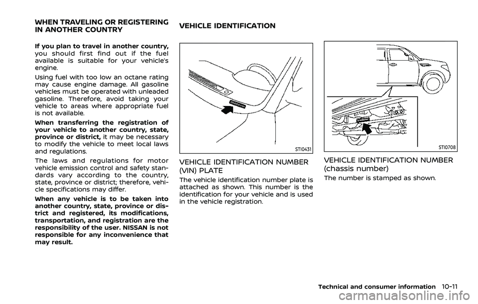 NISSAN ARMADA 2023  Owners Manual If you plan to travel in another country,
you should first find out if the fuel
available is suitable for your vehicle’s
engine.
Using fuel with too low an octane rating
may cause engine damage. All