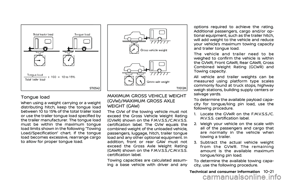 NISSAN ARMADA 2023  Owners Manual STI0542
Tongue load
When using a weight carrying or a weight
distributing hitch, keep the tongue load
between 10 to 15% of the total trailer load
or use the trailer tongue load specified by
the traile
