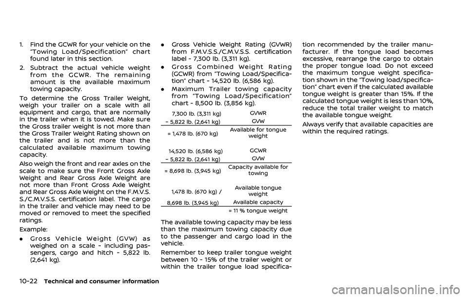 NISSAN ARMADA 2023  Owners Manual 10-22Technical and consumer information
1. Find the GCWR for your vehicle on the“Towing Load/Specification” chart
found later in this section.
2. Subtract the actual vehicle weight from the GCWR. 