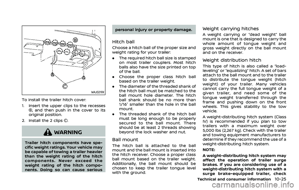 NISSAN ARMADA 2023  Owners Manual WAJ0219X
To install the trailer hitch cover:
1. Insert the upper clips to the recesses
, and then push in the cover to its
original position.
2. Install the 2 clips
.
WARNING
Trailer hitch components 