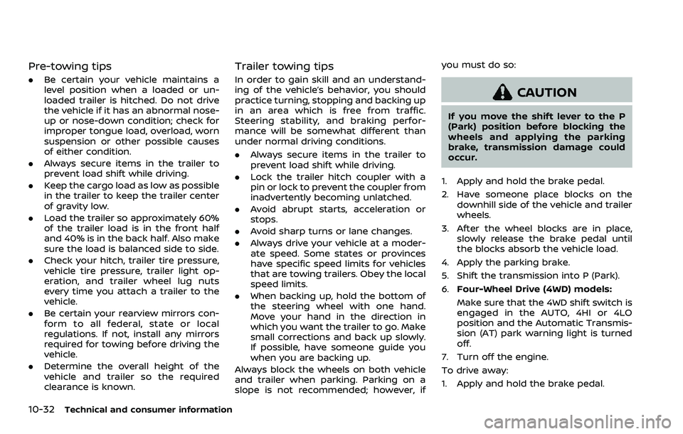 NISSAN ARMADA 2023  Owners Manual 10-32Technical and consumer information
Pre-towing tips
.Be certain your vehicle maintains a
level position when a loaded or un-
loaded trailer is hitched. Do not drive
the vehicle if it has an abnorm