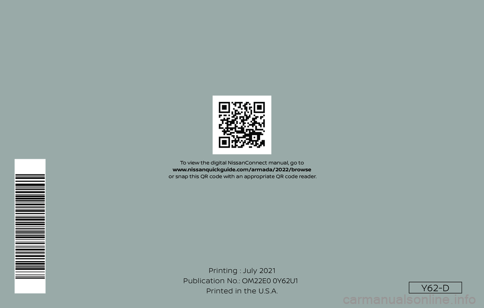 NISSAN ARMADA 2023  Owners Manual Y62-D
Printing : July 2021
Publication No.: Printed in the U.S.A. OM22E0 0Y62U1
To view the digital NissanConnect manual, go to 
www.nissanquickguide.com/armada/2022/browse
 or snap this QR code with 