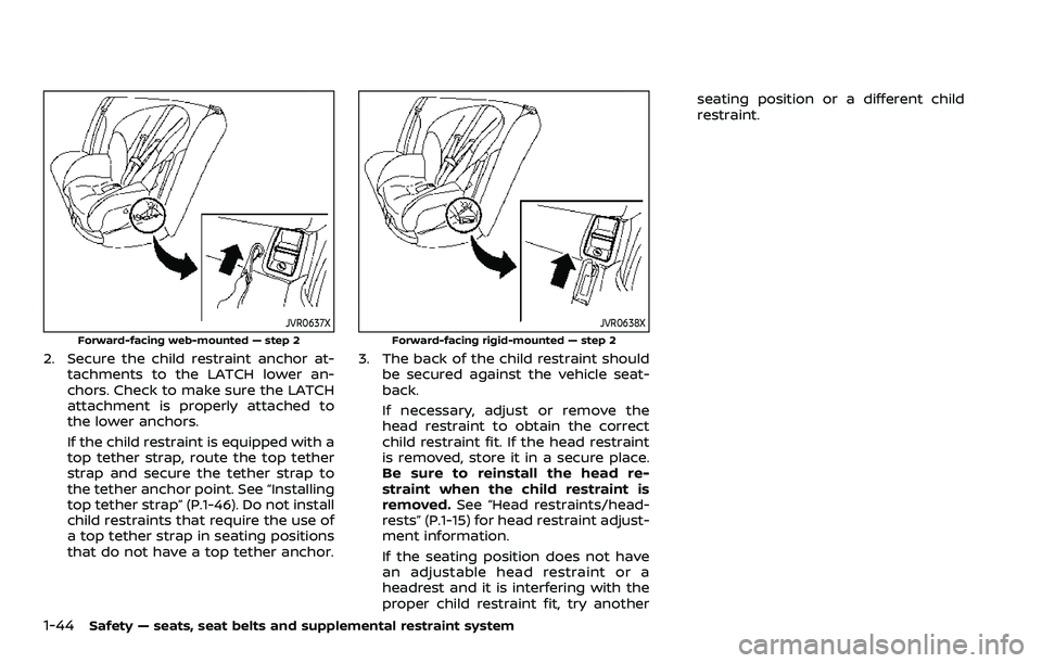 NISSAN ARMADA 2023 Repair Manual 1-44Safety — seats, seat belts and supplemental restraint system
JVR0637X
Forward-facing web-mounted — step 2
2. Secure the child restraint anchor at-tachments to the LATCH lower an-
chors. Check NISSAN ARMADA 2023 Repair Manual 1-44Safety — seats, seat belts and supplemental restraint system
JVR0637X
Forward-facing web-mounted — step 2
2. Secure the child restraint anchor at-tachments to the LATCH lower an-
chors. Check
