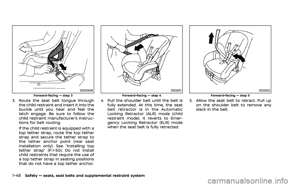 NISSAN ARMADA 2023 Repair Manual 1-48Safety — seats, seat belts and supplemental restraint system
SSS0360B
Forward-facing — step 3
3. Route the seat belt tongue throughthe child restraint and insert it into the
buckle until you h NISSAN ARMADA 2023 Repair Manual 1-48Safety — seats, seat belts and supplemental restraint system
SSS0360B
Forward-facing — step 3
3. Route the seat belt tongue throughthe child restraint and insert it into the
buckle until you h