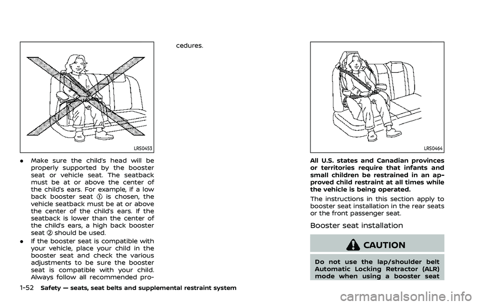 NISSAN ARMADA 2023 Repair Manual 1-52Safety — seats, seat belts and supplemental restraint system
LRS0453
.Make sure the child’s head will be
properly supported by the booster
seat or vehicle seat. The seatback
must be at or abov NISSAN ARMADA 2023 Repair Manual 1-52Safety — seats, seat belts and supplemental restraint system
LRS0453
.Make sure the child’s head will be
properly supported by the booster
seat or vehicle seat. The seatback
must be at or abov