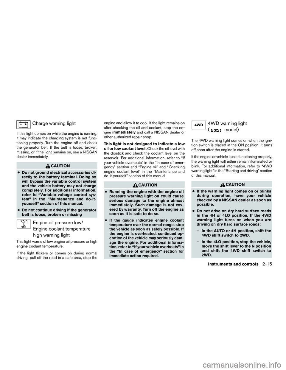 NISSAN ARMADA PLATINUM 2015  Owners Manual Charge warning light
If this light comes on while the engine is running,
it may indicate the charging system is not func-
tioning properly. Turn the engine off and check
the generator belt. If the bel