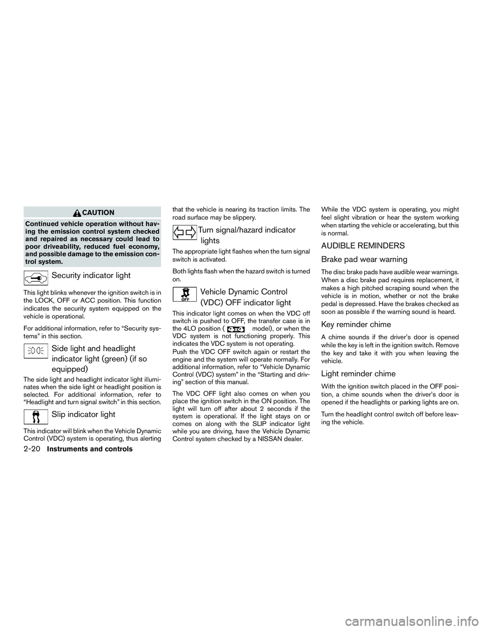 NISSAN ARMADA PLATINUM 2015 Owners Manual CAUTION
Continued vehicle operation without hav-
ing the emission control system checked
and repaired as necessary could lead to
poor driveability, reduced fuel economy,
and possible damage to the emi NISSAN ARMADA PLATINUM 2015 Owners Manual CAUTION
Continued vehicle operation without hav-
ing the emission control system checked
and repaired as necessary could lead to
poor driveability, reduced fuel economy,
and possible damage to the emi