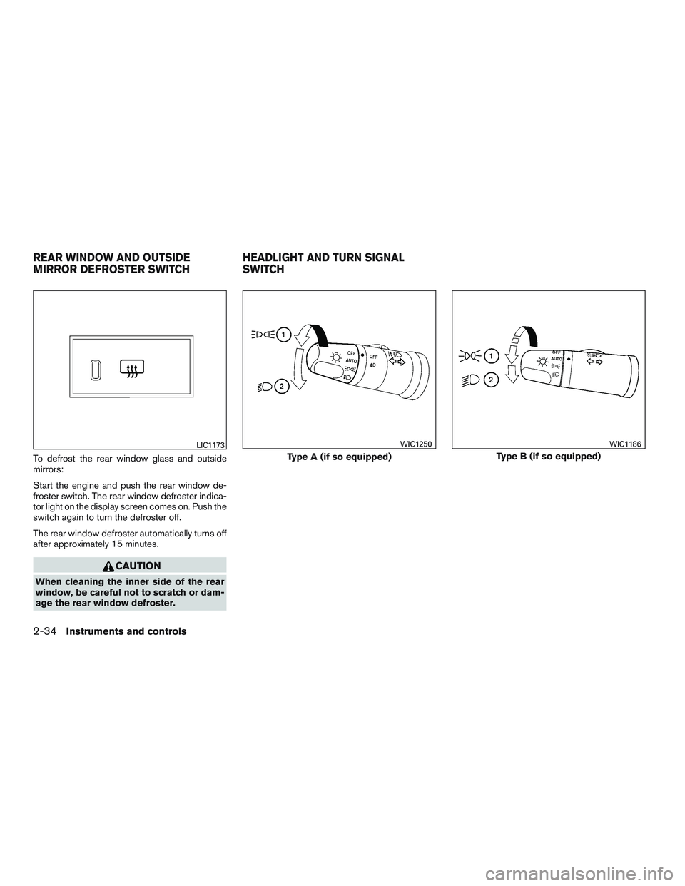 NISSAN ARMADA PLATINUM 2015  Owners Manual To defrost the rear window glass and outside
mirrors:
Start the engine and push the rear window de-
froster switch. The rear window defroster indica-
tor light on the display screen comes on. Push the