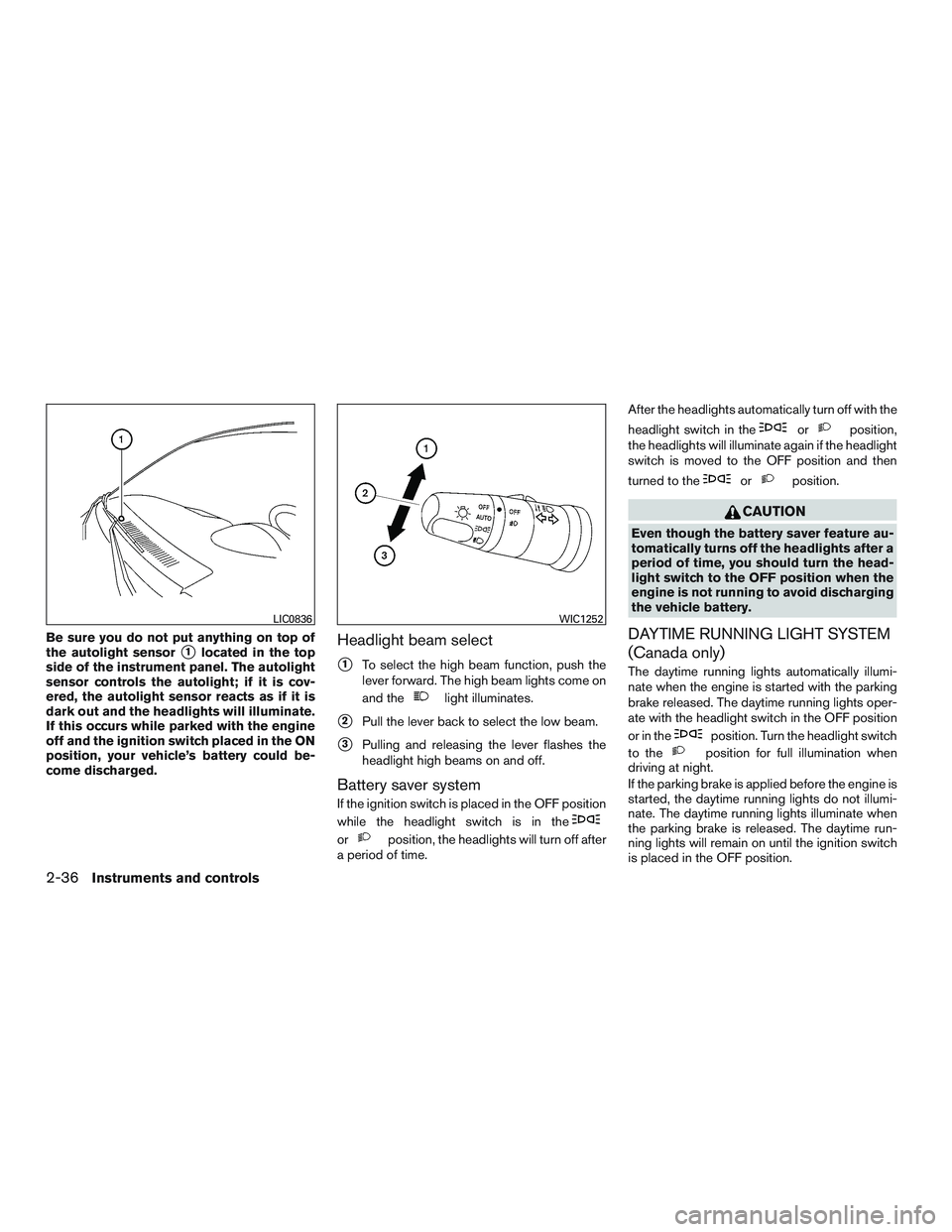 NISSAN ARMADA PLATINUM 2015  Owners Manual Be sure you do not put anything on top of
the autolight sensor
1located in the top
side of the instrument panel. The autolight
sensor controls the autolight; if it is cov-
ered, the autolight sensor 