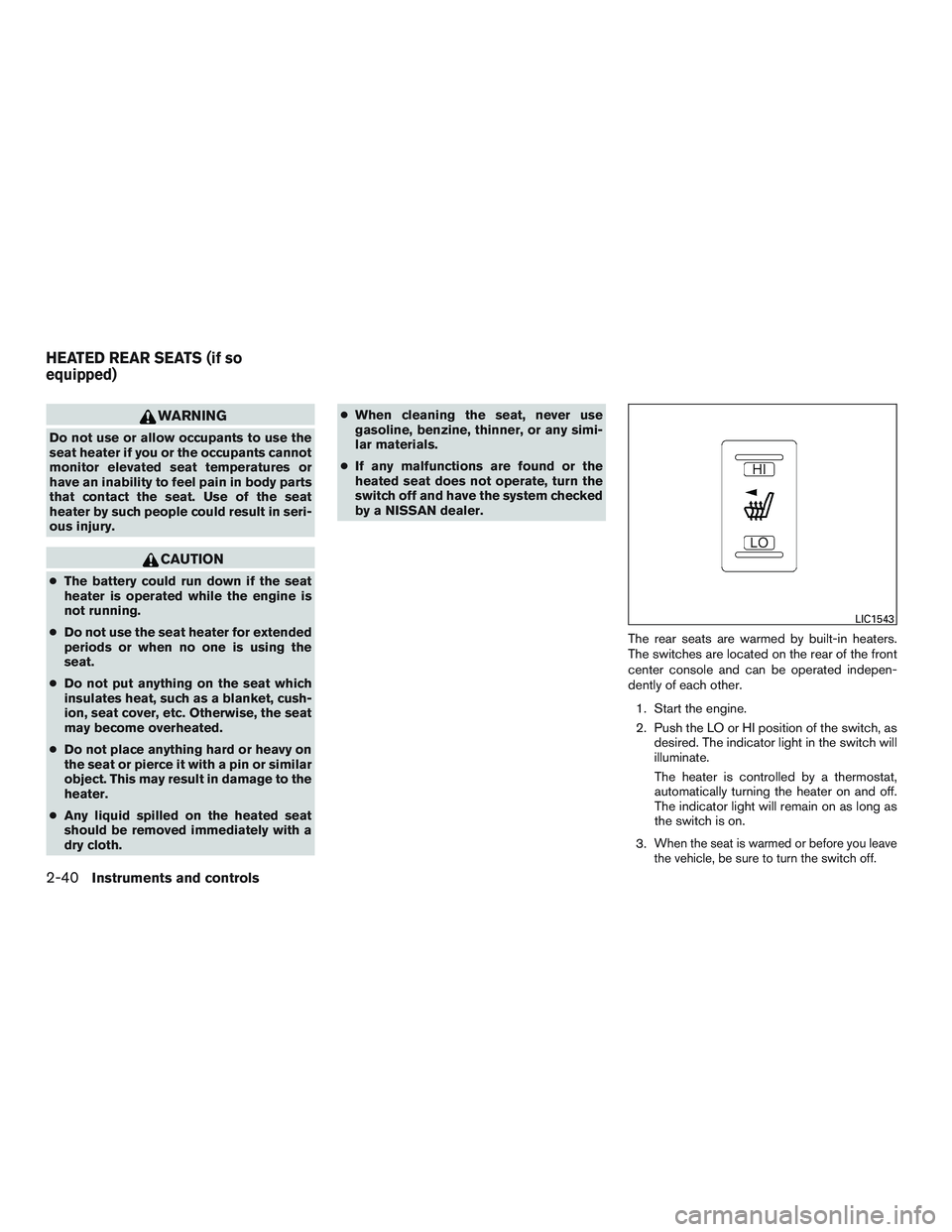 NISSAN ARMADA PLATINUM 2015  Owners Manual WARNING
Do not use or allow occupants to use the
seat heater if you or the occupants cannot
monitor elevated seat temperatures or
have an inability to feel pain in body parts
that contact the seat. Us