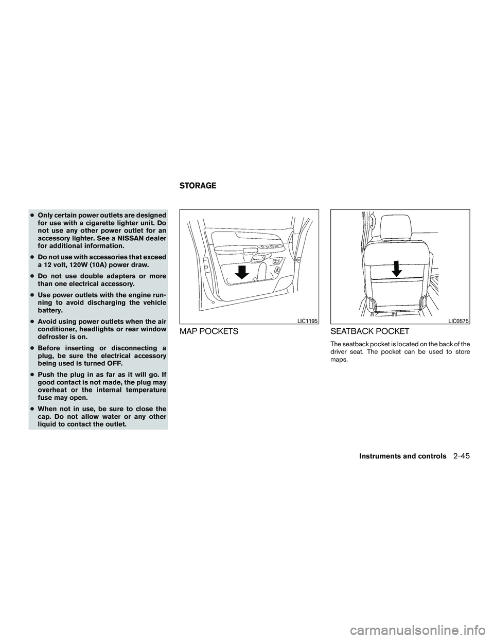 NISSAN ARMADA PLATINUM 2015  Owners Manual ●Only certain power outlets are designed
for use with a cigarette lighter unit. Do
not use any other power outlet for an
accessory lighter. See a NISSAN dealer
for additional information.
● Do not