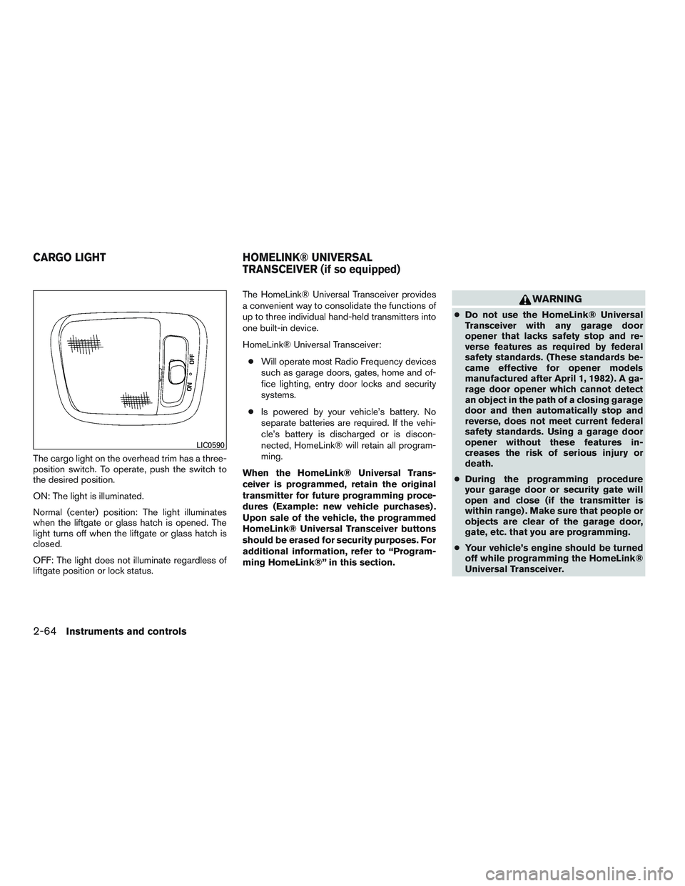 NISSAN ARMADA PLATINUM 2015  Owners Manual The cargo light on the overhead trim has a three-
position switch. To operate, push the switch to
the desired position.
ON: The light is illuminated.
Normal (center) position: The light illuminates
wh